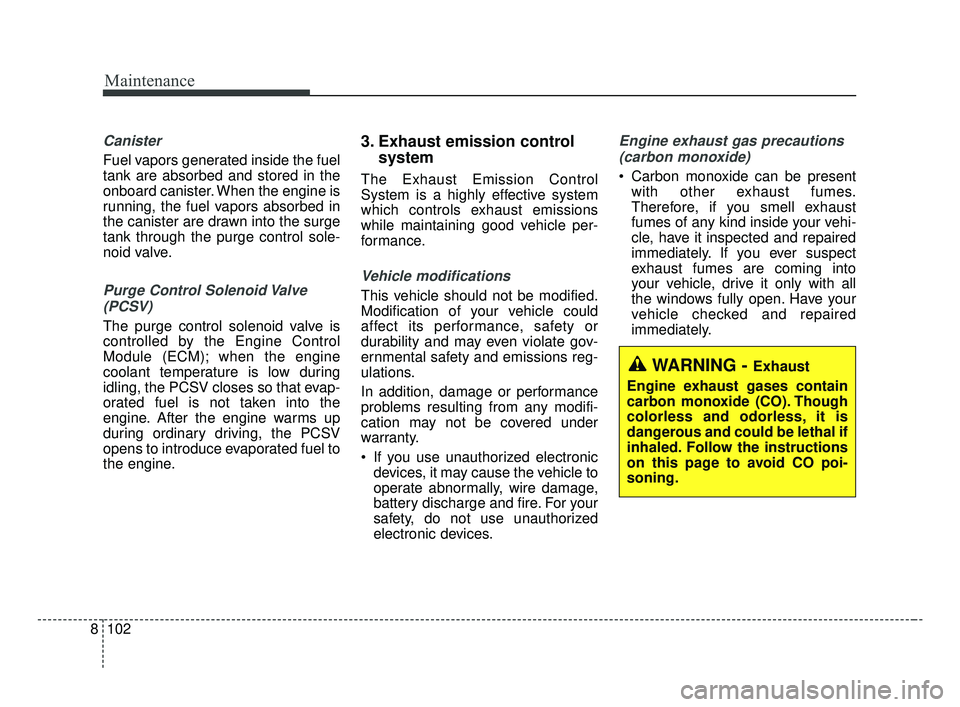 KIA OPTIMA 2017 Owners Manual Maintenance
102
8
Canister
Fuel vapors generated inside the fuel
tank are absorbed and stored in the
onboard canister. When the engine is
running, the fuel vapors absorbed in
the canister are drawn in KIA OPTIMA 2017 Owners Manual Maintenance
102
8
Canister
Fuel vapors generated inside the fuel
tank are absorbed and stored in the
onboard canister. When the engine is
running, the fuel vapors absorbed in
the canister are drawn in