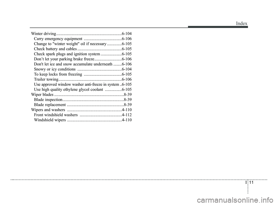 KIA OPTIMA 2017  Owners Manual I11
Index
Winter driving ..............................................................6-104Carry emergency equipment ....................................6-106
Change to "winter weight" oil if