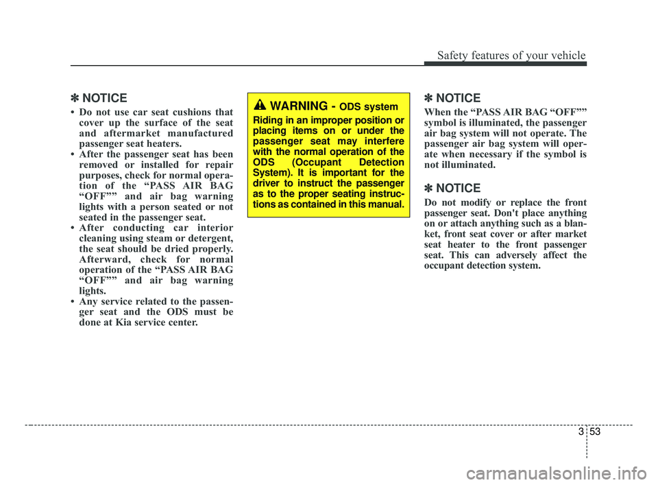 KIA OPTIMA 2017 Owners Manual 353
Safety features of your vehicle
✽ ✽NOTICE
• Do not use car seat cushions that
cover up the surface of the seat
and aftermarket manufactured
passenger seat heaters.
• After the passenger se KIA OPTIMA 2017 Owners Manual 353
Safety features of your vehicle
✽ ✽NOTICE
• Do not use car seat cushions that
cover up the surface of the seat
and aftermarket manufactured
passenger seat heaters.
• After the passenger se