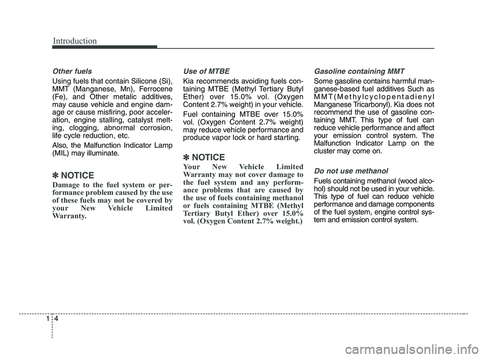 KIA OPTIMA 2017 Owners Manual Introduction
4 1
Other fuels
Using fuels that contain Silicone (Si),
MMT (Manganese, Mn), Ferrocene
(Fe), and Other metalic additives,
may cause vehicle and engine dam-
age or cause misfiring, poor ac KIA OPTIMA 2017 Owners Manual Introduction
4 1
Other fuels
Using fuels that contain Silicone (Si),
MMT (Manganese, Mn), Ferrocene
(Fe), and Other metalic additives,
may cause vehicle and engine dam-
age or cause misfiring, poor ac