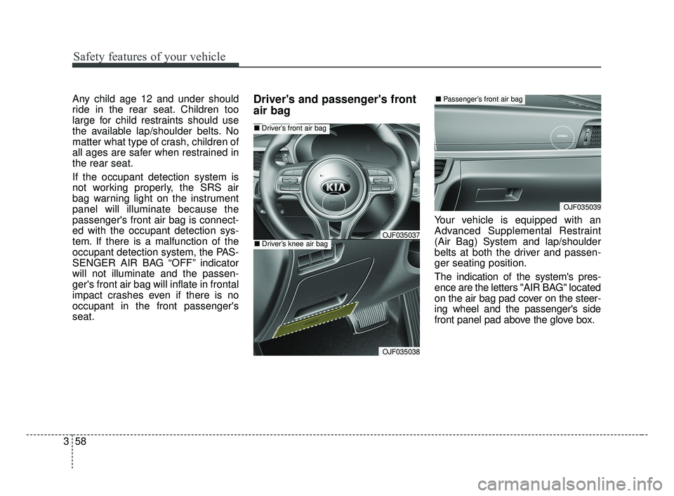 KIA OPTIMA 2017 Manual PDF Safety features of your vehicle
58
3
Any child age 12 and under should
ride in the rear seat. Children too
large for child restraints should use
the available lap/shoulder belts. No
matter what type o KIA OPTIMA 2017 Manual PDF Safety features of your vehicle
58
3
Any child age 12 and under should
ride in the rear seat. Children too
large for child restraints should use
the available lap/shoulder belts. No
matter what type o