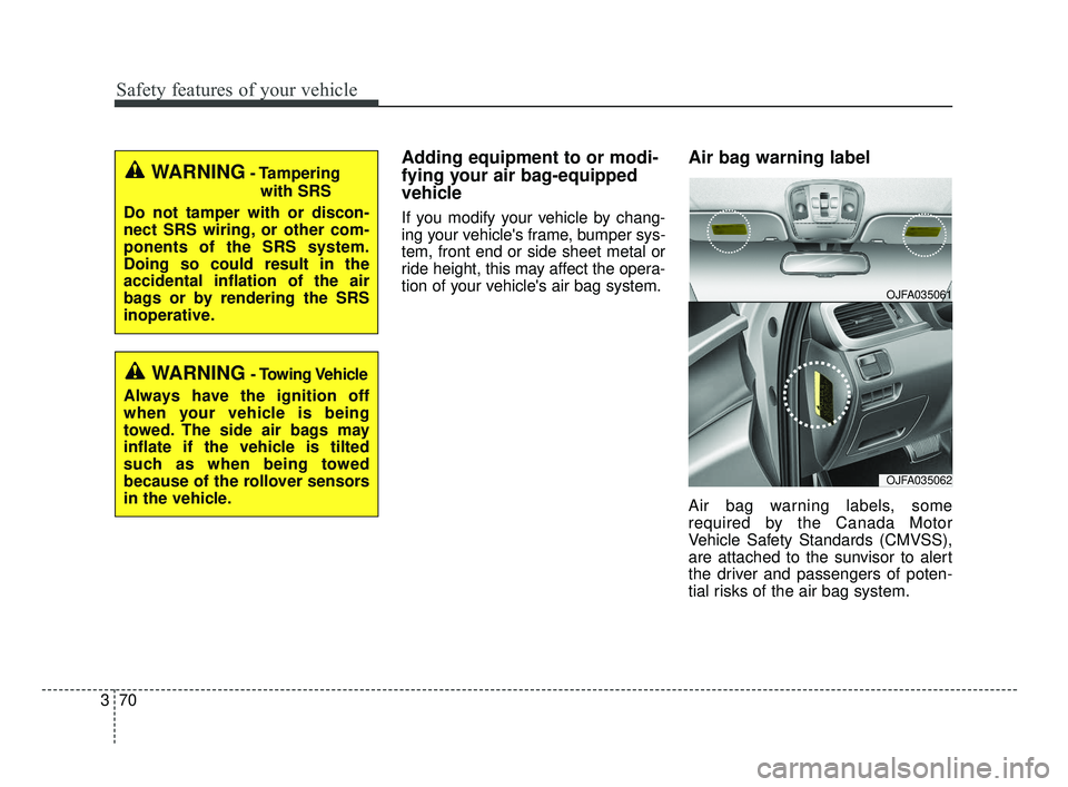 KIA OPTIMA 2017 User Guide Safety features of your vehicle
70
3
Adding equipment to or modi-
fying your air bag-equipped
vehicle
If you modify your vehicle by chang-
ing your vehicles frame, bumper sys-
tem, front end or side KIA OPTIMA 2017 User Guide Safety features of your vehicle
70
3
Adding equipment to or modi-
fying your air bag-equipped
vehicle
If you modify your vehicle by chang-
ing your vehicles frame, bumper sys-
tem, front end or side