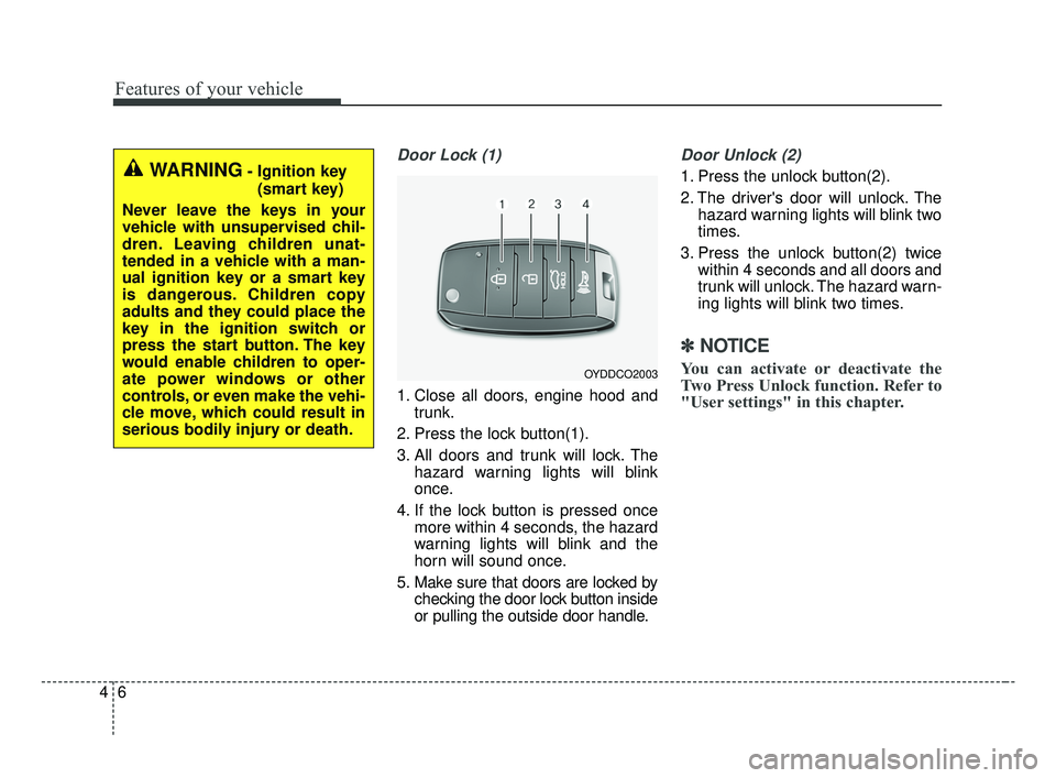 KIA OPTIMA 2017 Owners Manual Features of your vehicle
64
Door Lock (1)
1. Close all doors, engine hood andtrunk.
2. Press the lock button(1).
3. All doors and trunk will lock. The hazard warning lights will blink
once.
4. If the KIA OPTIMA 2017 Owners Manual Features of your vehicle
64
Door Lock (1)
1. Close all doors, engine hood andtrunk.
2. Press the lock button(1).
3. All doors and trunk will lock. The hazard warning lights will blink
once.
4. If the