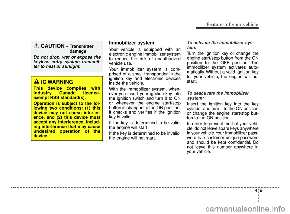 KIA OPTIMA 2017 Owners Manual 49
Features of your vehicle
Immobilizer system
Your vehicle is equipped with an
electronic engine immobilizer system
to reduce the risk of unauthorized
vehicle use.
Your immobilizer system is com-
pr KIA OPTIMA 2017 Owners Manual 49
Features of your vehicle
Immobilizer system
Your vehicle is equipped with an
electronic engine immobilizer system
to reduce the risk of unauthorized
vehicle use.
Your immobilizer system is com-
pr