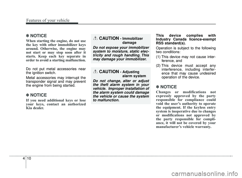 KIA OPTIMA 2017 Owners Manual Features of your vehicle
10
4
✽ ✽
NOTICE
When starting the engine, do not use
the key with other immobilizer keys
around. Otherwise, the engine may
not start or may stop soon after it
starts. Keep KIA OPTIMA 2017 Owners Manual Features of your vehicle
10
4
✽ ✽
NOTICE
When starting the engine, do not use
the key with other immobilizer keys
around. Otherwise, the engine may
not start or may stop soon after it
starts. Keep