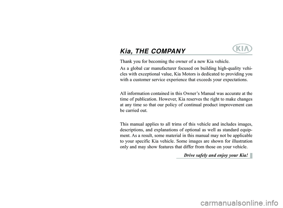KIA RIO 2020  Owners Manual Kia, THE COMPANY
Thank you for becoming the owner of a new Kia vehicle.
As a global car manufacturer focused on building high-quality vehi-
cles with exceptional value, Kia Motors is dedicated to prov