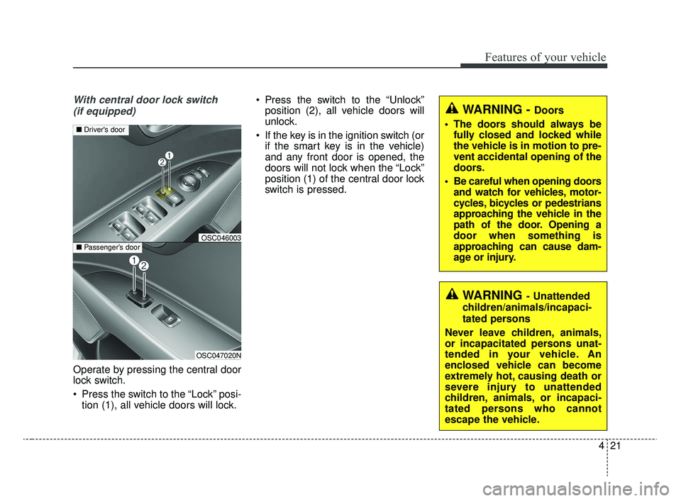 KIA RIO 2020 Owners Manual 421
Features of your vehicle
With central door lock switch (if equipped)
Operate by pressing the central door
lock switch.
Press the switch to the “Lock” posi- tion (1), all vehicle doors will lo KIA RIO 2020 Owners Manual 421
Features of your vehicle
With central door lock switch (if equipped)
Operate by pressing the central door
lock switch.
Press the switch to the “Lock” posi- tion (1), all vehicle doors will lo