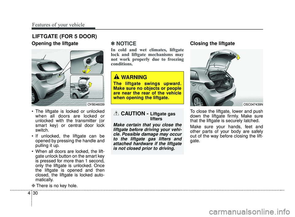 KIA RIO 2020 Owners Manual Features of your vehicle
30
4
Opening the liftgate
The liftgate is locked or unlocked
when all doors are locked or
unlocked with the transmitter (or
smart key) or central door lock
switch.
If unlock KIA RIO 2020 Owners Manual Features of your vehicle
30
4
Opening the liftgate
The liftgate is locked or unlocked
when all doors are locked or
unlocked with the transmitter (or
smart key) or central door lock
switch.
If unlock