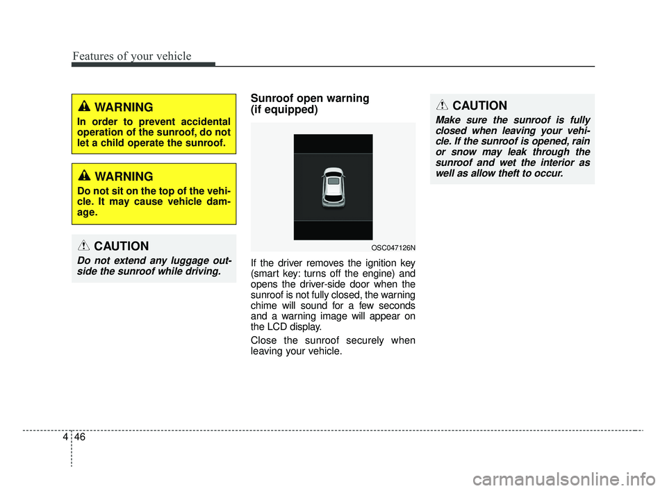 KIA RIO 2020 Owners Manual Features of your vehicle
46
4
Sunroof open warning
(if equipped)
If the driver removes the ignition key
(smart key: turns off the engine) and
opens the driver-side door when the
sunroof is not fully KIA RIO 2020 Owners Manual Features of your vehicle
46
4
Sunroof open warning
(if equipped)
If the driver removes the ignition key
(smart key: turns off the engine) and
opens the driver-side door when the
sunroof is not fully