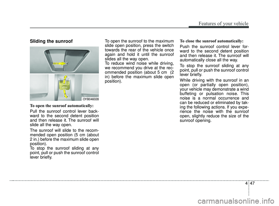KIA RIO 2020 Owners Manual 447
Features of your vehicle
Sliding the sunroof
To open the sunroof automatically:
Pull the sunroof control lever back-
ward to the second detent position
and then release it. The sunroof will
slide KIA RIO 2020 Owners Manual 447
Features of your vehicle
Sliding the sunroof
To open the sunroof automatically:
Pull the sunroof control lever back-
ward to the second detent position
and then release it. The sunroof will
slide