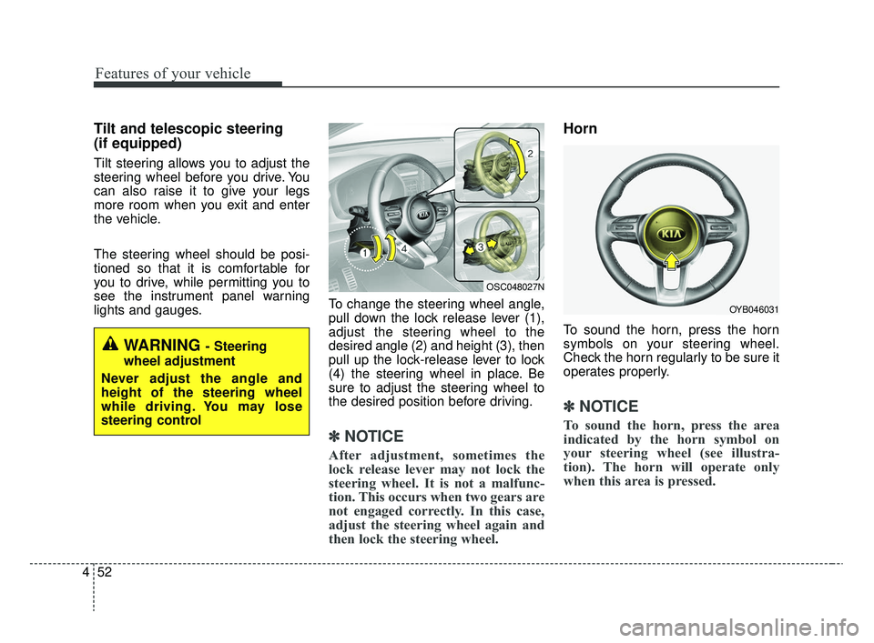 KIA RIO 2020 Owners Manual Features of your vehicle
52
4
Tilt and telescopic steering
(if equipped)
Tilt steering allows you to adjust the
steering wheel before you drive. You
can also raise it to give your legs
more room when KIA RIO 2020 Owners Manual Features of your vehicle
52
4
Tilt and telescopic steering
(if equipped)
Tilt steering allows you to adjust the
steering wheel before you drive. You
can also raise it to give your legs
more room when