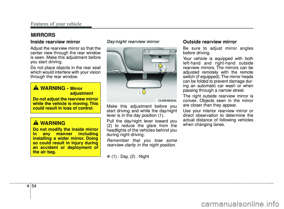 KIA RIO 2020  Owners Manual Features of your vehicle
54
4
Inside rearview mirror
Adjust the rearview mirror so that the
center view through the rear window
is seen. Make this adjustment before
you start driving.
Do not place obj