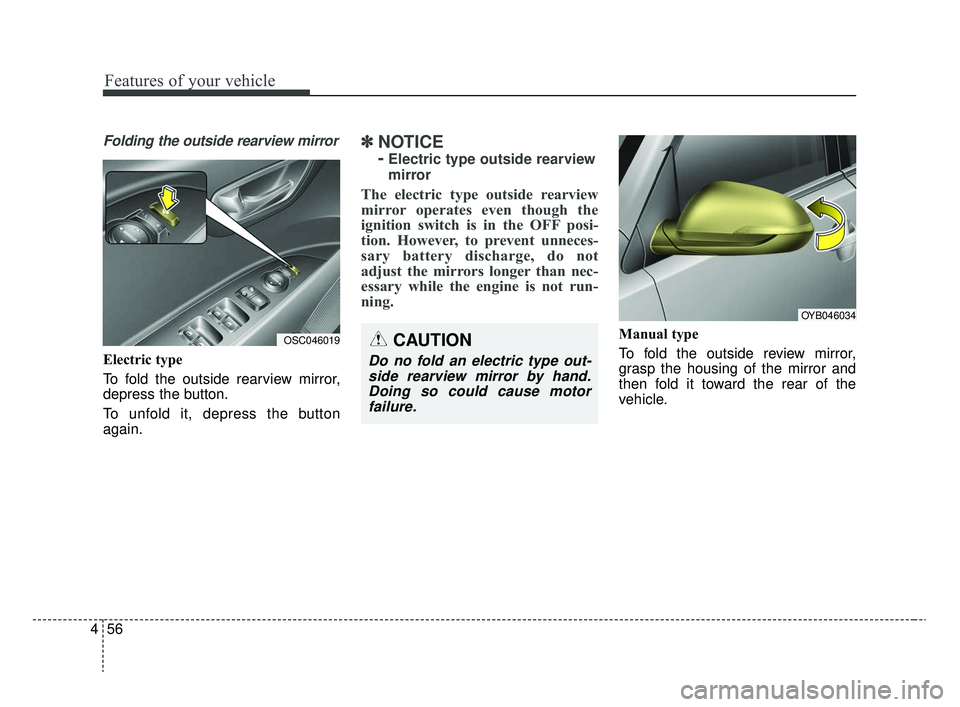 KIA RIO 2020  Owners Manual Features of your vehicle
56
4
Folding the outside rearview mirror
Electric type
To fold the outside rearview mirror,
depress the button.
To unfold it, depress the button
again.
✽ ✽
NOTICE 
-
Elect
