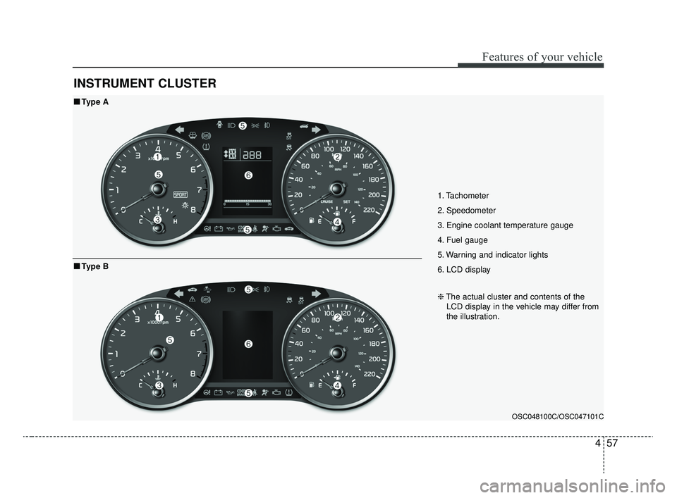 KIA RIO 2020 Owners Manual 457
Features of your vehicle
INSTRUMENT CLUSTER
1. Tachometer
2. Speedometer
3. Engine coolant temperature gauge
4. Fuel gauge
5. Warning and indicator lights
6. LCD display
OSC048100C/OSC047101C
■ KIA RIO 2020 Owners Manual 457
Features of your vehicle
INSTRUMENT CLUSTER
1. Tachometer
2. Speedometer
3. Engine coolant temperature gauge
4. Fuel gauge
5. Warning and indicator lights
6. LCD display
OSC048100C/OSC047101C
■