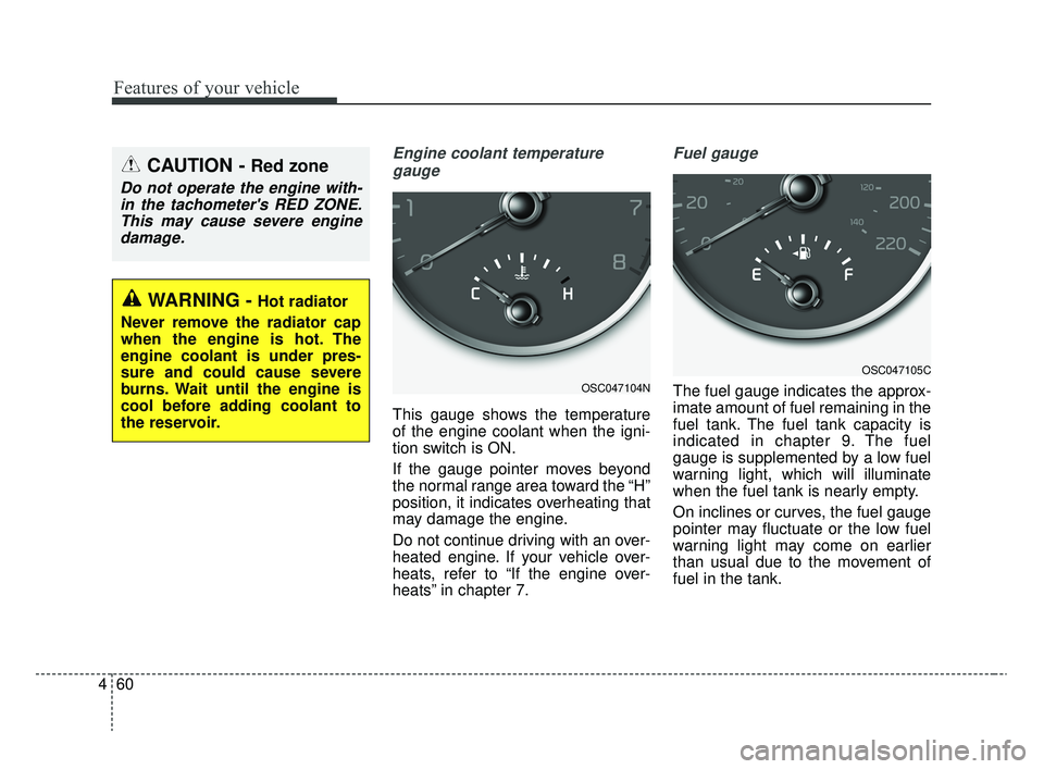 KIA RIO 2020  Owners Manual Features of your vehicle
60
4
Engine coolant temperature
gauge
This gauge shows the temperature
of the engine coolant when the igni-
tion switch is ON.
If the gauge pointer moves beyond
the normal ran