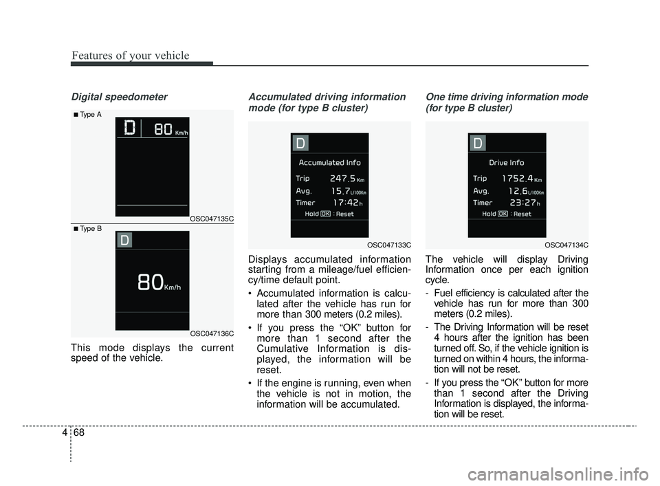 KIA RIO 2020 Owners Manual Features of your vehicle
68
4
Digital speedometer
This mode displays the current
speed of the vehicle.
Accumulated driving information
mode (for type B cluster)
Displays accumulated information
starti KIA RIO 2020 Owners Manual Features of your vehicle
68
4
Digital speedometer
This mode displays the current
speed of the vehicle.
Accumulated driving information
mode (for type B cluster)
Displays accumulated information
starti