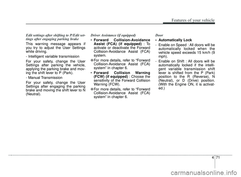KIA RIO 2020  Owners Manual 471
Features of your vehicle
Edit settings after shifting to P/Edit set-
tings after engaging parking brake
This warning message appears if
you try to adjust the User Settings
while driving.
- Intelli