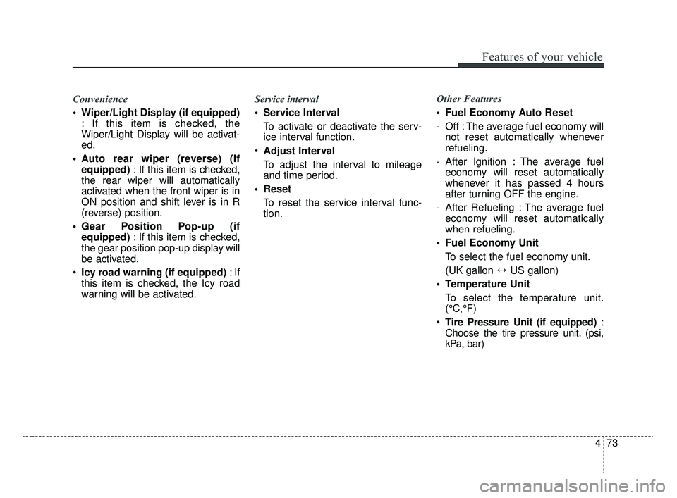 KIA RIO 2020  Owners Manual 473
Features of your vehicle
Convenience 
 Wiper/Light Display (if equipped): If this item is checked, the
Wiper/Light Display will be activat-
ed.
 Auto rear wiper (reverse) (If equipped) : If this i