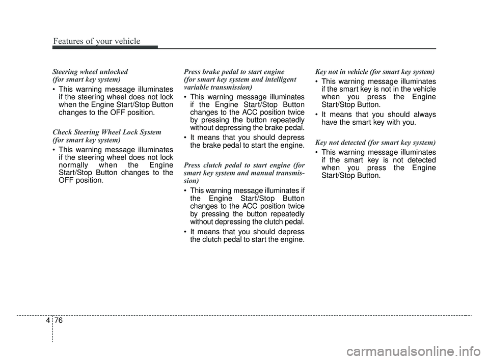 KIA RIO 2020  Owners Manual Features of your vehicle
76
4
Steering wheel unlocked 
(for smart key system)
 This warning message illuminates
if the steering wheel does not lock
when the Engine Start/Stop Button
changes to the OFF