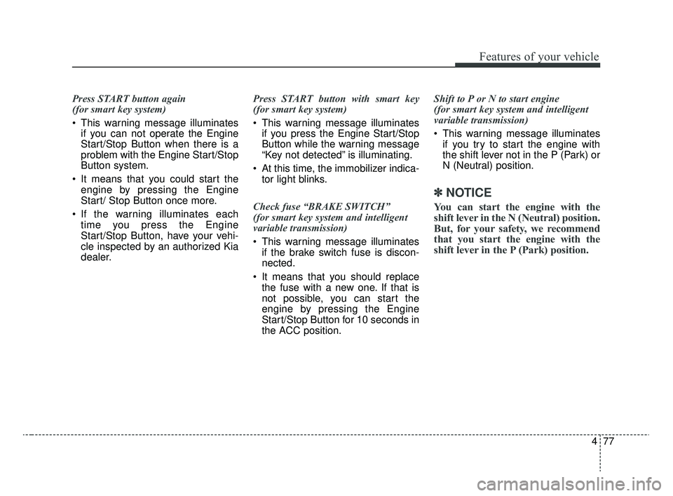 KIA RIO 2020  Owners Manual 477
Features of your vehicle
Press START button again 
(for smart key system)
 This warning message illuminatesif you can not operate the Engine
Start/Stop Button when there is a
problem with the Engi