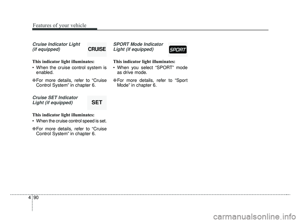 KIA RIO 2020 Owners Manual Features of your vehicle
90
4
Cruise Indicator Light
(if equipped)
This indicator light illuminates:
When the cruise control system is enabled.
❈ For more details, refer to “Cruise
Control Syste KIA RIO 2020 Owners Manual Features of your vehicle
90
4
Cruise Indicator Light
(if equipped)
This indicator light illuminates:
When the cruise control system is enabled.
❈ For more details, refer to “Cruise
Control Syste