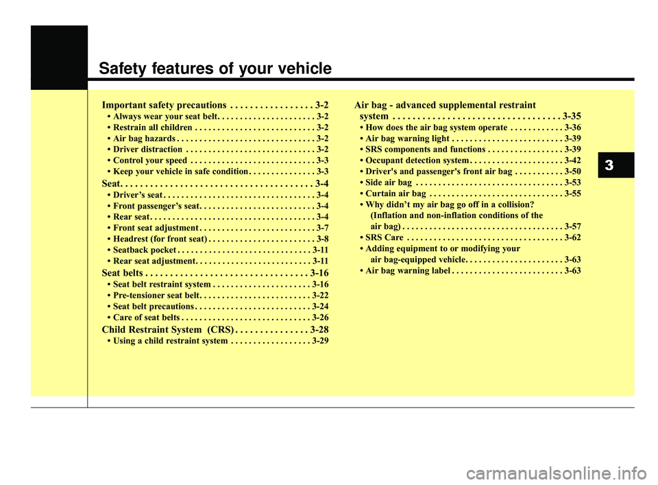 KIA RIO 2020  Owners Manual Safety features of your vehicle
Important safety precautions . . . . . . . . . . . . . . . . . 3-2
• Always wear your seat belt. . . . . . . . . . . . . . . . . . . . . . 3-2
• Restrain all childr