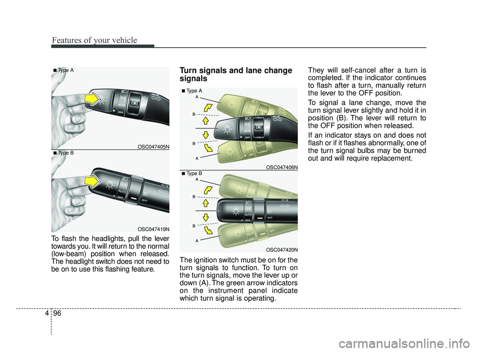 KIA RIO 2020  Owners Manual Features of your vehicle
96
4
To flash the headlights, pull the lever
towards you. It will return to the normal
(low-beam) position when released.
The headlight switch does not need to
be on to use th