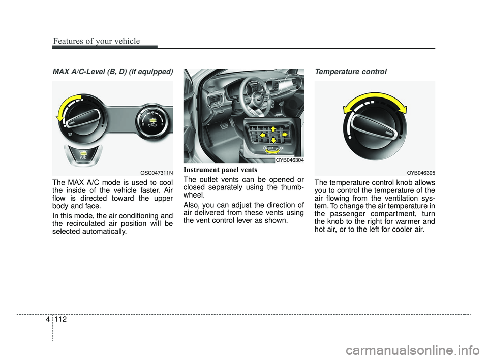 KIA RIO 2020  Owners Manual Features of your vehicle
112
4
MAX A/C-Level (B, D) (if equipped)
The MAX A/C mode is used to cool
the inside of the vehicle faster. Air
flow is directed toward the upper
body and face.
In this mode, 