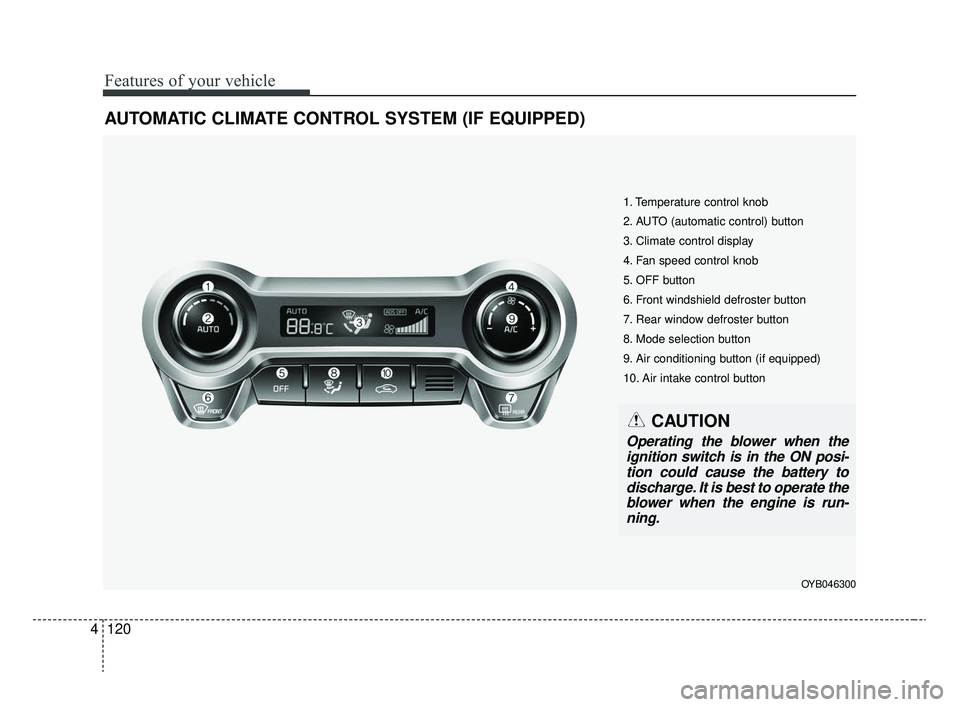KIA RIO 2020  Owners Manual Features of your vehicle
120
4
AUTOMATIC CLIMATE CONTROL SYSTEM (IF EQUIPPED)
OYB046300
1. Temperature control knob
2. AUTO (automatic control) button
3. Climate control display
4. Fan speed control k