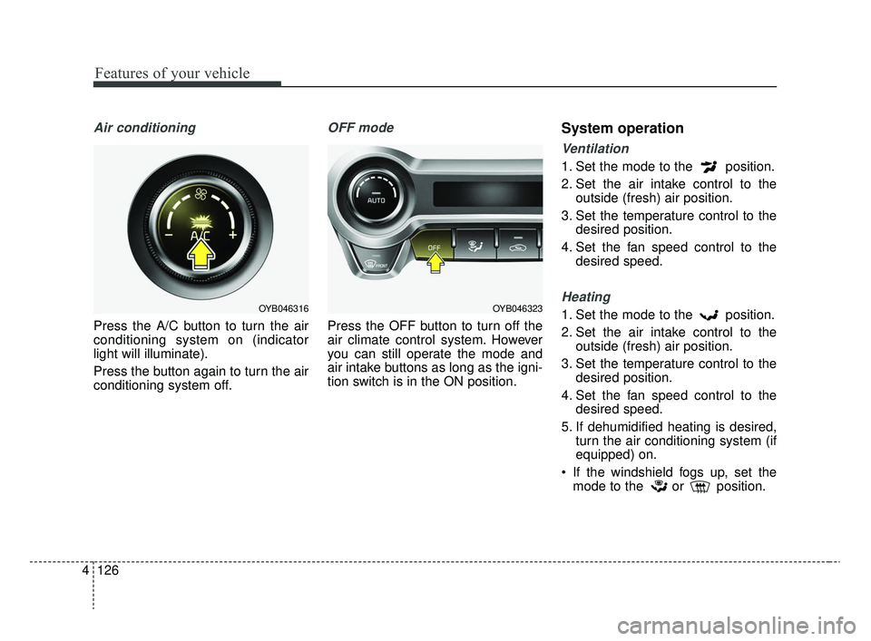 KIA RIO 2020 Owners Manual Features of your vehicle
126
4
Air conditioning
Press the A/C button to turn the air
conditioning system on (indicator
light will illuminate).
Press the button again to turn the air
conditioning syste KIA RIO 2020 Owners Manual Features of your vehicle
126
4
Air conditioning
Press the A/C button to turn the air
conditioning system on (indicator
light will illuminate).
Press the button again to turn the air
conditioning syste