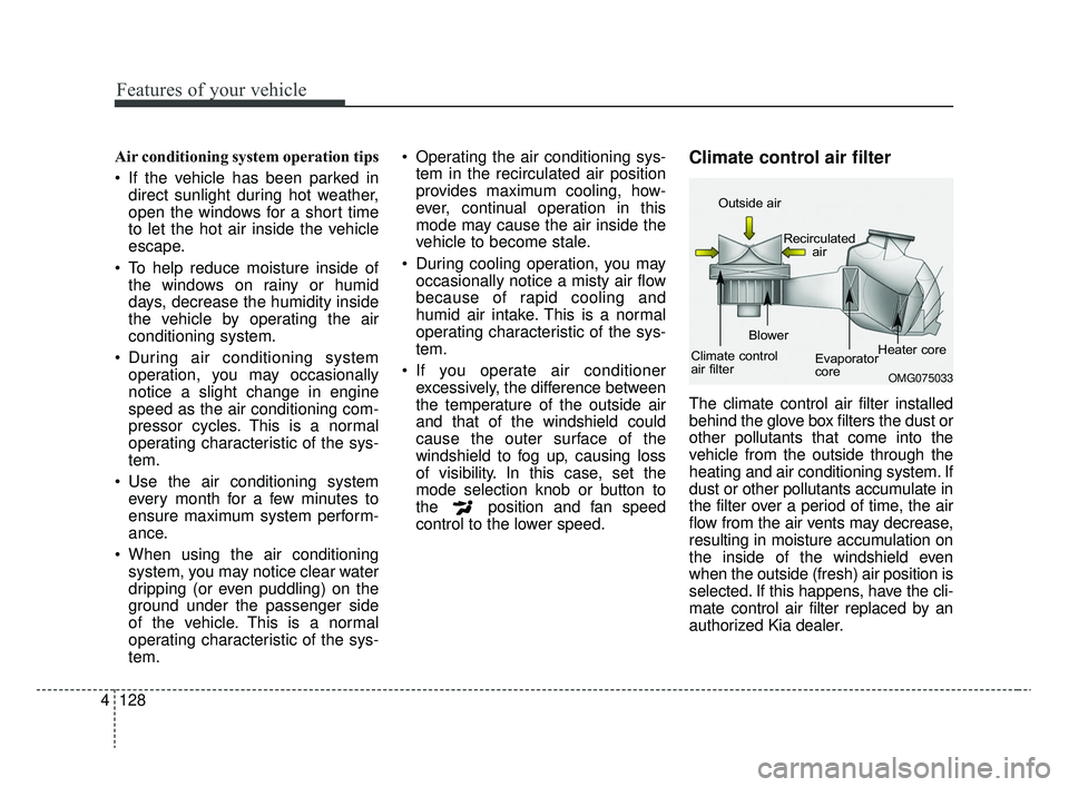 KIA RIO 2020 Owners Manual Features of your vehicle
128
4
Air conditioning system operation tips
If the vehicle has been parked in
direct sunlight during hot weather,
open the windows for a short time
to let the hot air insi KIA RIO 2020 Owners Manual Features of your vehicle
128
4
Air conditioning system operation tips
If the vehicle has been parked in
direct sunlight during hot weather,
open the windows for a short time
to let the hot air insi