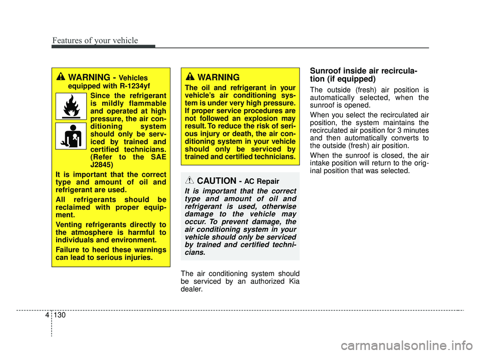 KIA RIO 2020 Owners Manual Features of your vehicle
130
4
The air conditioning system should
be serviced by an authorized Kia
dealer.
Sunroof inside air recircula-
tion (if equipped)
The outside (fresh) air position is
automati KIA RIO 2020 Owners Manual Features of your vehicle
130
4
The air conditioning system should
be serviced by an authorized Kia
dealer.
Sunroof inside air recircula-
tion (if equipped)
The outside (fresh) air position is
automati