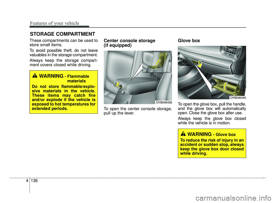 KIA RIO 2020 Owners Manual Features of your vehicle
136
4
These compartments can be used to
store small items.
To avoid possible theft, do not leave
valuables in the storage compartment.
Always keep the storage compart-
ment co KIA RIO 2020 Owners Manual Features of your vehicle
136
4
These compartments can be used to
store small items.
To avoid possible theft, do not leave
valuables in the storage compartment.
Always keep the storage compart-
ment co