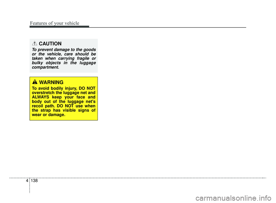 KIA RIO 2020 User Guide Features of your vehicle
138
4
CAUTION
To prevent damage to the goods
or the vehicle, care should betaken when carrying fragile orbulky objects in the luggagecompartment.
WARNING
To avoid bodily injur