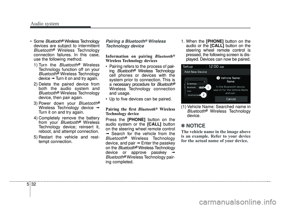 KIA RIO 2020  Owners Manual Audio system
532 Some 
Bluetooth®Wireless Technology
devices are subject to intermittent
Bluetooth®Wireless Technology
connection failures. In this case,
use the following method.
1) Turn the 
Bluet