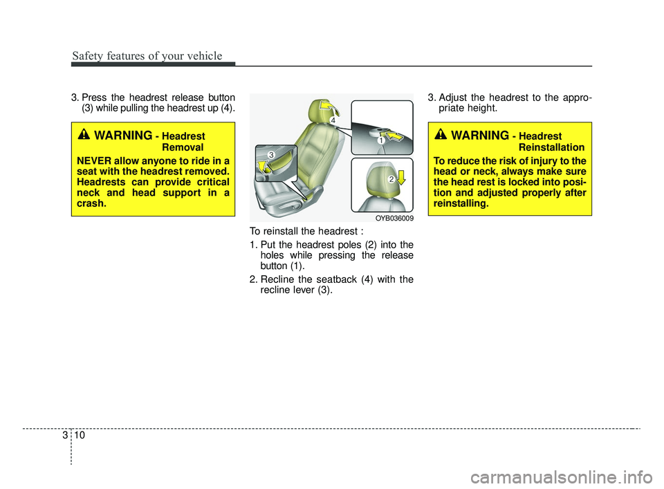 KIA RIO 2020 Owners Manual Safety features of your vehicle
10
3
3. Press the headrest release button
(3) while pulling the headrest up (4).
To reinstall the headrest :
1. Put the headrest poles (2) into theholes while pressing KIA RIO 2020 Owners Manual Safety features of your vehicle
10
3
3. Press the headrest release button
(3) while pulling the headrest up (4).
To reinstall the headrest :
1. Put the headrest poles (2) into theholes while pressing