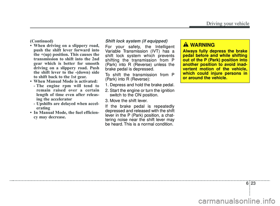 KIA RIO 2020  Owners Manual 623
Driving your vehicle
(Continued)
• When driving on a slippery road,push the shift lever forward into
the +(up) position. This causes the
transmission to shift into the 2nd
gear which is better f