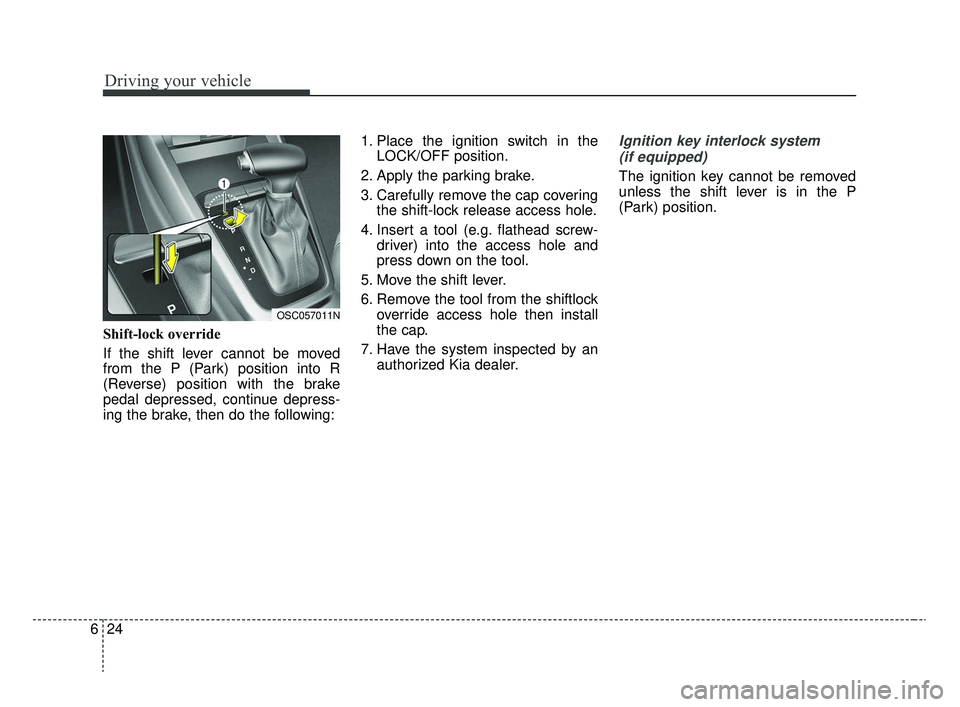KIA RIO 2020  Owners Manual Driving your vehicle
24
6
Shift-lock override
If the shift lever cannot be moved
from the P (Park) position into R
(Reverse) position with the brake
pedal depressed, continue depress-
ing the brake, t