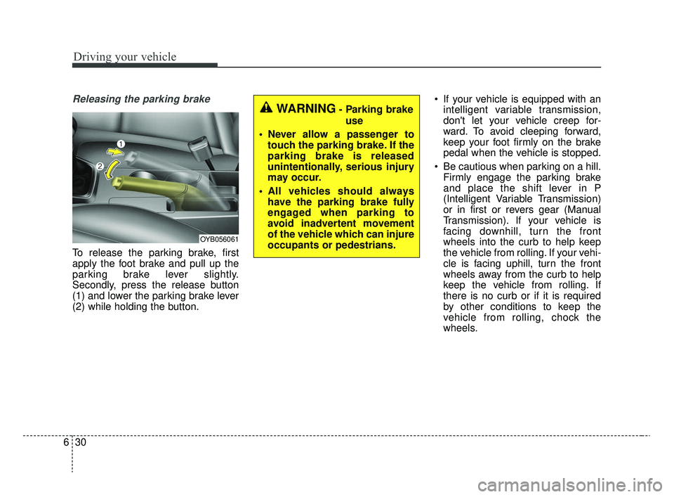 KIA RIO 2020  Owners Manual Driving your vehicle
30
6
Releasing the parking brake
To release the parking brake, first
apply the foot brake and pull up the
parking brake lever slightly.
Secondly, press the release button
(1) and 