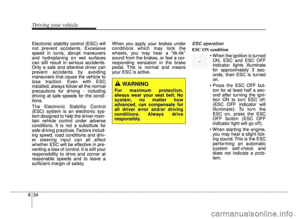 KIA RIO 2020 Owners Manual Driving your vehicle
34
6
Electronic stability control (ESC) will
not prevent accidents. Excessive
speed in turns, abrupt maneuvers
and hydroplaning on wet surfaces
can still result in serious acciden KIA RIO 2020 Owners Manual Driving your vehicle
34
6
Electronic stability control (ESC) will
not prevent accidents. Excessive
speed in turns, abrupt maneuvers
and hydroplaning on wet surfaces
can still result in serious acciden