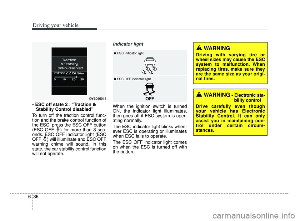 KIA RIO 2020 Owners Manual Driving your vehicle
36
6
ESC off state 2 : “Traction &
Stability Control disabled”
To turn off the traction control func-
tion and the brake control function of
the ESC, press the ESC OFF button KIA RIO 2020 Owners Manual Driving your vehicle
36
6
ESC off state 2 : “Traction &
Stability Control disabled”
To turn off the traction control func-
tion and the brake control function of
the ESC, press the ESC OFF button