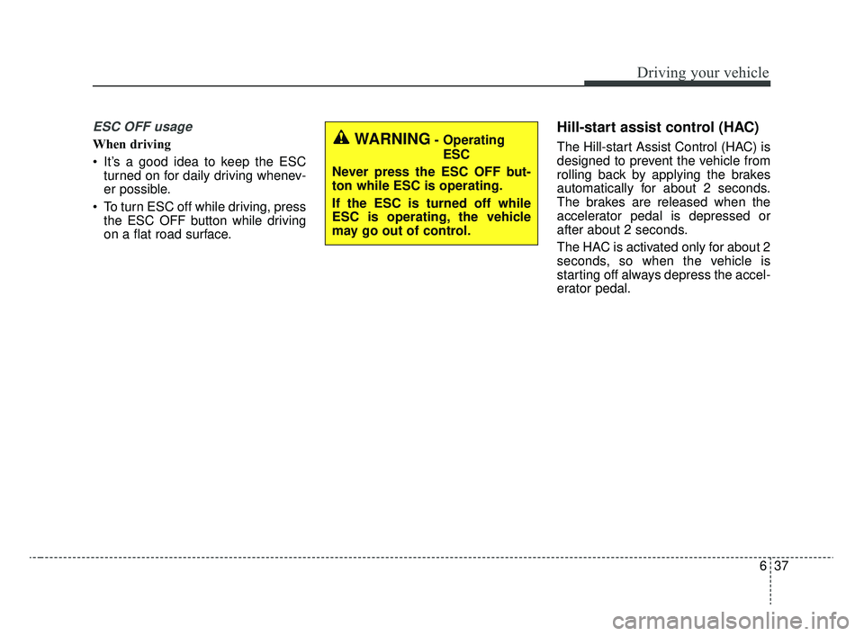 KIA RIO 2020 Owners Manual 637
Driving your vehicle
ESC OFF usage
When driving
It’s a good idea to keep the ESCturned on for daily driving whenev-
er possible.
To turn ESC off while driving, press the ESC OFF button while d KIA RIO 2020 Owners Manual 637
Driving your vehicle
ESC OFF usage
When driving
It’s a good idea to keep the ESCturned on for daily driving whenev-
er possible.
To turn ESC off while driving, press the ESC OFF button while d