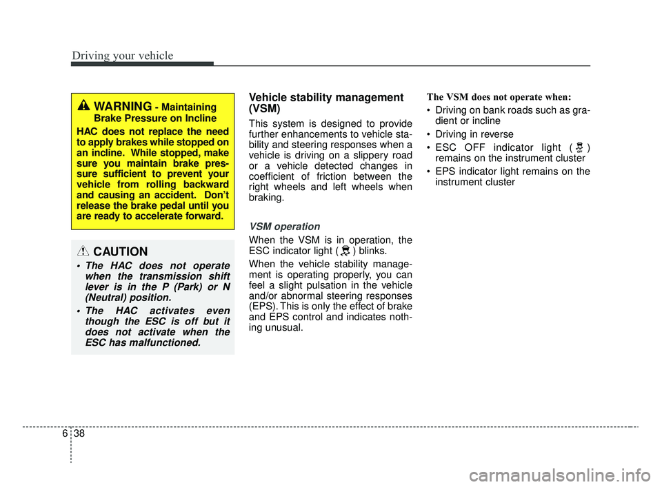 KIA RIO 2020 Owners Manual Driving your vehicle
38
6
Vehicle stability management
(VSM)
This system is designed to provide
further enhancements to vehicle sta-
bility and steering responses when a
vehicle is driving on a slippe KIA RIO 2020 Owners Manual Driving your vehicle
38
6
Vehicle stability management
(VSM)
This system is designed to provide
further enhancements to vehicle sta-
bility and steering responses when a
vehicle is driving on a slippe