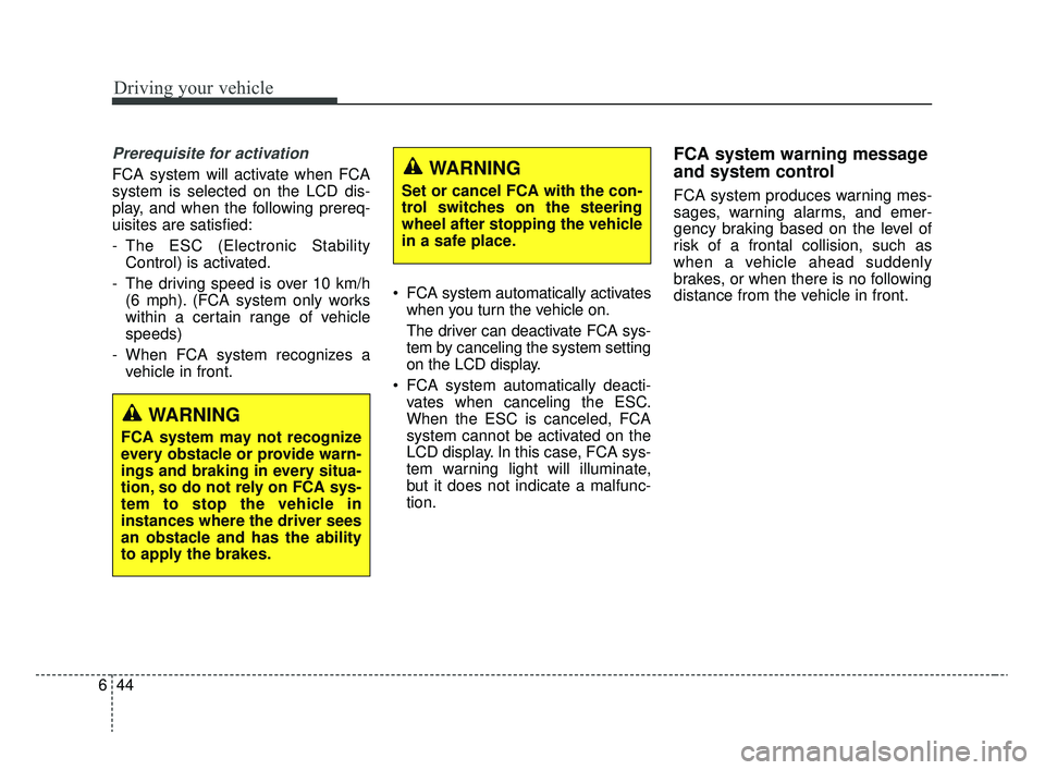 KIA RIO 2020 Owners Manual Driving your vehicle
44
6
Prerequisite for activation
FCA system will activate when FCA
system is selected on the LCD dis-
play, and when the following prereq-
uisites are satisfied:
- The ESC (Electr KIA RIO 2020 Owners Manual Driving your vehicle
44
6
Prerequisite for activation
FCA system will activate when FCA
system is selected on the LCD dis-
play, and when the following prereq-
uisites are satisfied:
- The ESC (Electr
