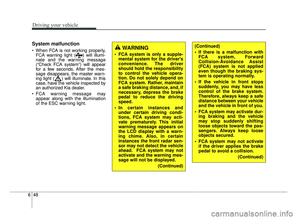 KIA RIO 2020 Owners Manual Driving your vehicle
48
6
System malfunction
When FCA is not working properly,
FCA warning light ( ) will illumi-
nate and the warning message
(“Check FCA system”) will appear
for a few seconds. KIA RIO 2020 Owners Manual Driving your vehicle
48
6
System malfunction
When FCA is not working properly,
FCA warning light ( ) will illumi-
nate and the warning message
(“Check FCA system”) will appear
for a few seconds.