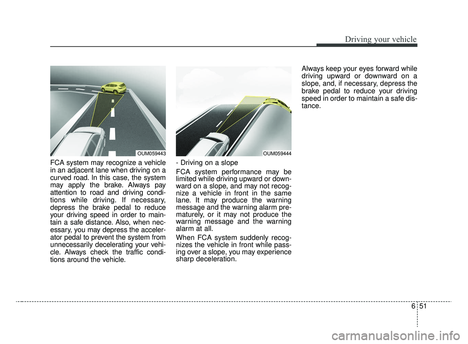 KIA RIO 2020 Owners Manual 651
Driving your vehicle
FCA system may recognize a vehicle
in an adjacent lane when driving on a
curved road. In this case, the system
may apply the brake. Always pay
attention to road and driving co KIA RIO 2020 Owners Manual 651
Driving your vehicle
FCA system may recognize a vehicle
in an adjacent lane when driving on a
curved road. In this case, the system
may apply the brake. Always pay
attention to road and driving co