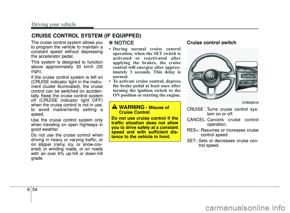 KIA RIO 2020 Owners Manual Driving your vehicle
54
6
The cruise control system allows you
to program the vehicle to maintain a
constant speed without depressing
the accelerator pedal.
This system is designed to function
above a KIA RIO 2020 Owners Manual Driving your vehicle
54
6
The cruise control system allows you
to program the vehicle to maintain a
constant speed without depressing
the accelerator pedal.
This system is designed to function
above a
