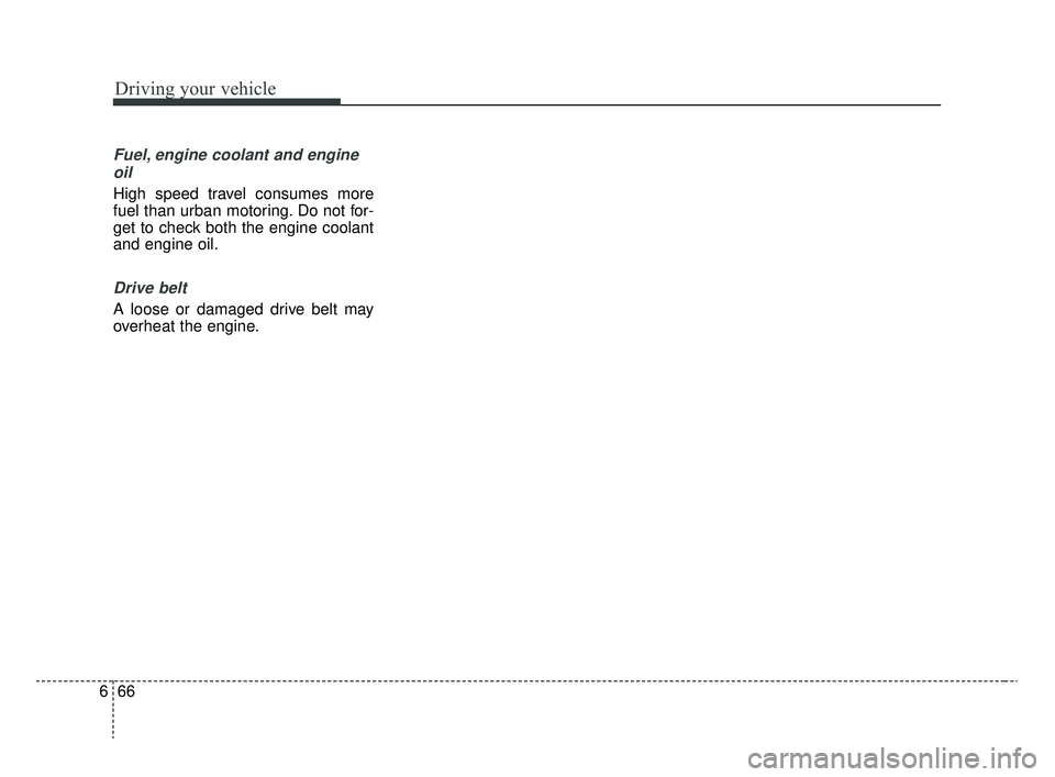 KIA RIO 2020 Owners Manual Driving your vehicle
66
6
Fuel, engine coolant and engine
oil
High speed travel consumes more
fuel than urban motoring. Do not for-
get to check both the engine coolant
and engine oil.
Drive belt
A lo KIA RIO 2020 Owners Manual Driving your vehicle
66
6
Fuel, engine coolant and engine
oil
High speed travel consumes more
fuel than urban motoring. Do not for-
get to check both the engine coolant
and engine oil.
Drive belt
A lo