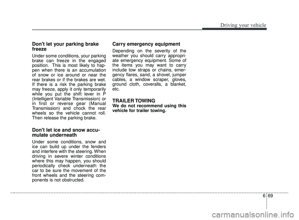 KIA RIO 2020 Owners Manual 669
Driving your vehicle
Dont let your parking brake
freeze
Under some conditions, your parking
brake can freeze in the engaged
position. This is most likely to hap-
pen when there is an accumulation KIA RIO 2020 Owners Manual 669
Driving your vehicle
Dont let your parking brake
freeze
Under some conditions, your parking
brake can freeze in the engaged
position. This is most likely to hap-
pen when there is an accumulation