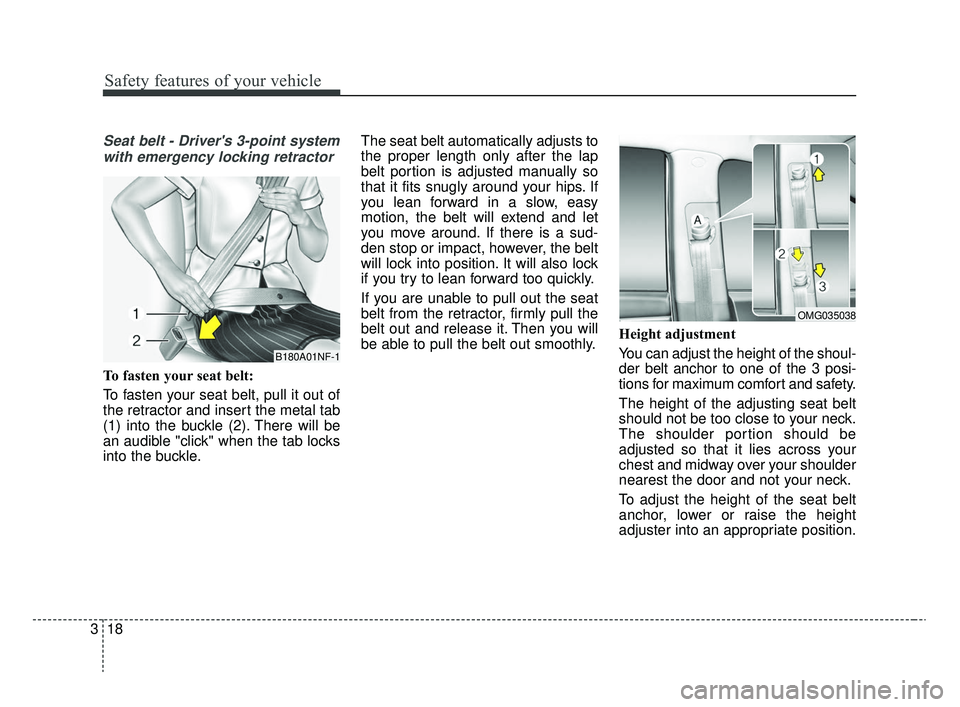 KIA RIO 2020  Owners Manual Safety features of your vehicle
18
3
Seat belt - Drivers 3-point system
with emergency locking retractor
To fasten your seat belt:
To fasten your seat belt, pull it out of
the retractor and insert th